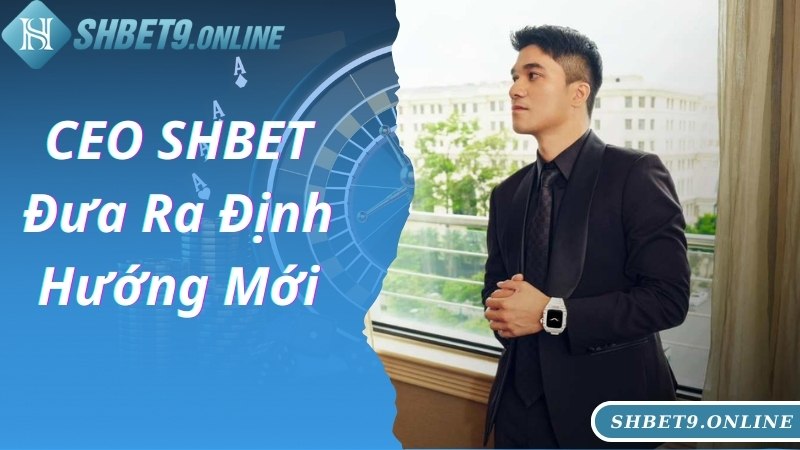 CEO SHBET đề ra định hướng phát triển mới cho nhà cái