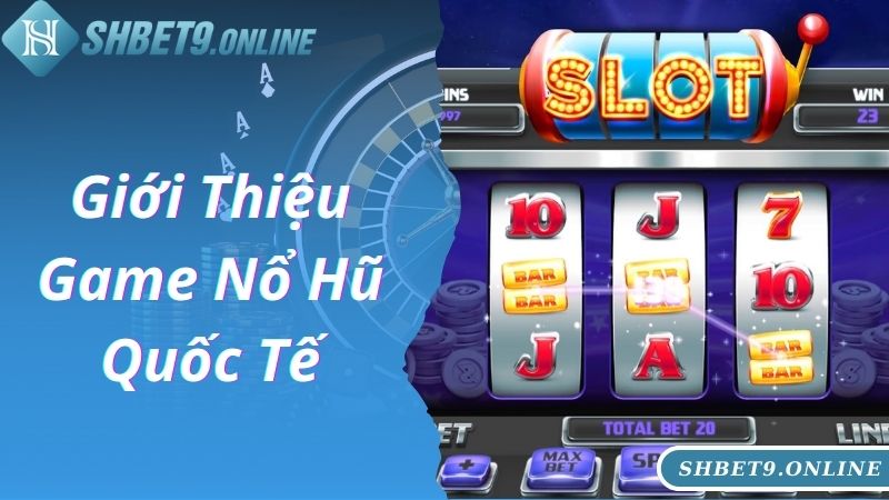 Giới thiệu siêu game nổ hũ quốc tế đẳng cấp số 1 tại SHBET