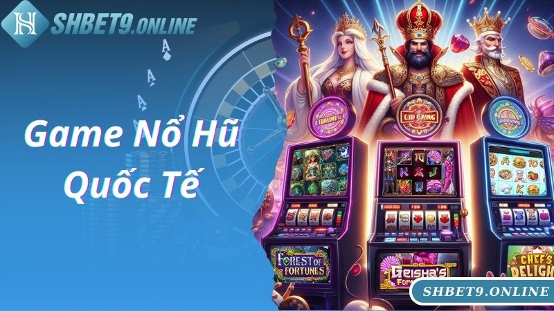 Game Nổ Hũ Quốc Tế - Thỏa Sức Quay Hũ, Chơi Game Cực Đã Tại SHBET