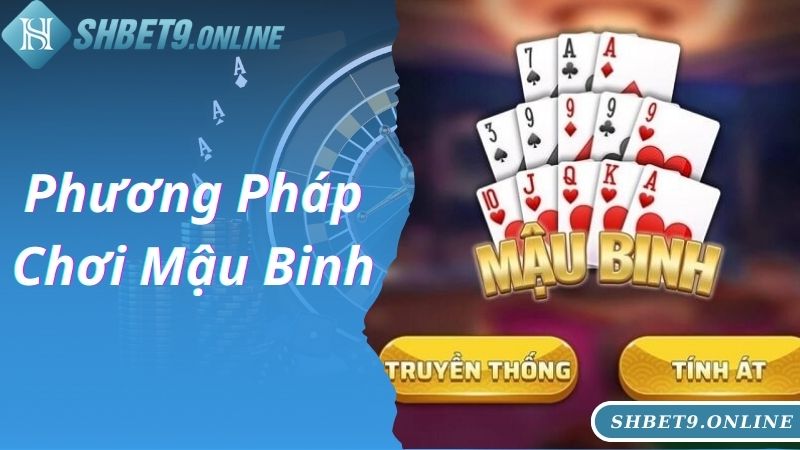 Khám Phá Phương Pháp Chơi Mậu Binh Bí Quyết Vàng Nâng Cao Kỹ Năng