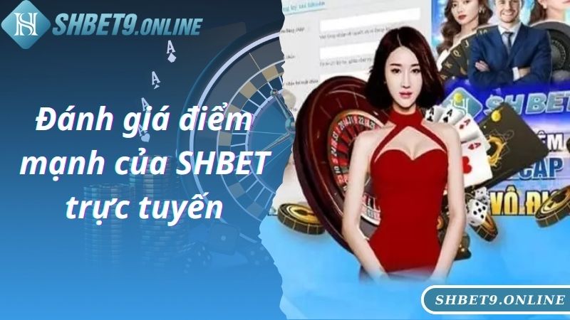 Đánh giá điểm mạnh của SHBET trực tuyến