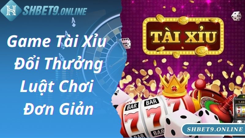 Tài xỉu đổi thưởng SHBET với luật chơi đơn giản