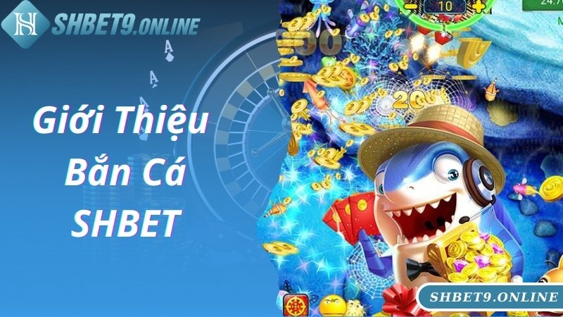 Giới thiệu thông tin thú vị chung về chuyên mục bắn cá SHBET