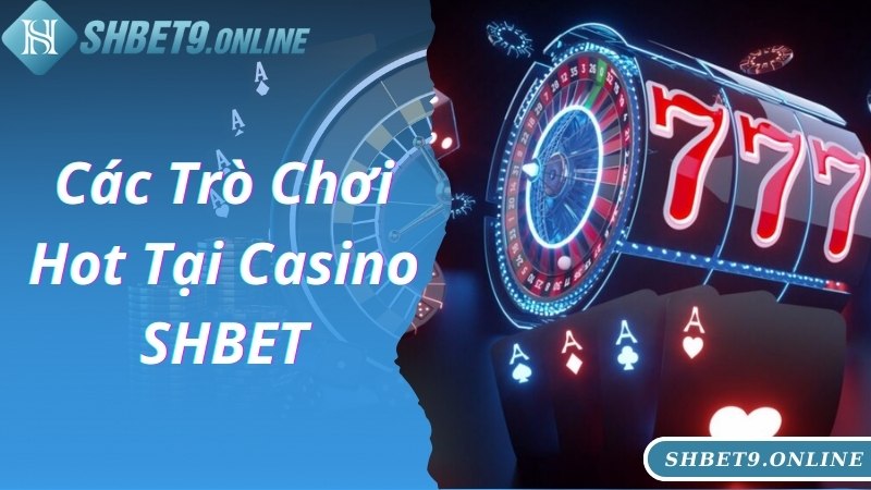 Casino SHBET cung cấp các tựa game hấp dẫn, siêu hot