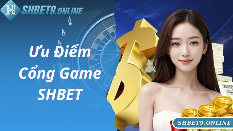 Cổng game SHBET nổi tiếng với ưu điểm đặc biệt