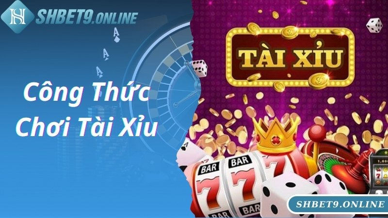 Công Thức Chơi Tài Xỉu Bất Bại Theo Cao Thủ Lâu Năm