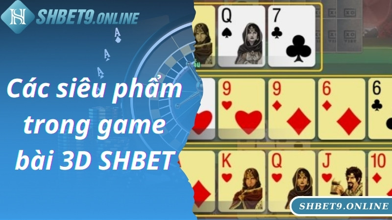 Các siêu phẩm trong game bài 3D SHBET