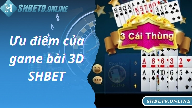 Ưu điểm của game bài 3D SHBET