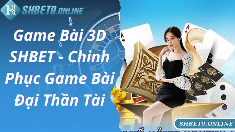 Game Bài 3D SHBET - Chinh Phục Game Bài Đại Thần Tài