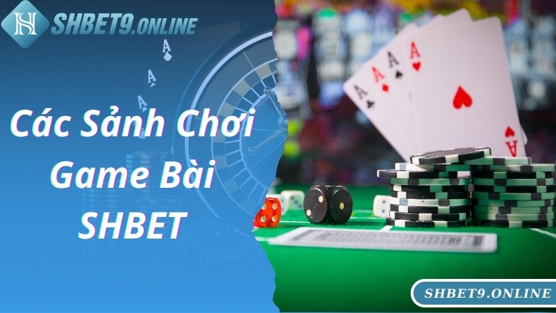 Các sảnh game bài SHBET nổi tiếng và uy tín hàng đầu