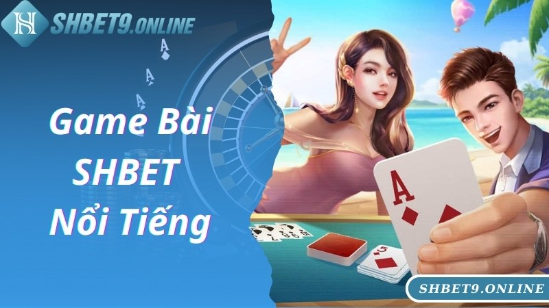 Khám phá thông tin về game bài SHBET nổi tiếng, hấp dẫn