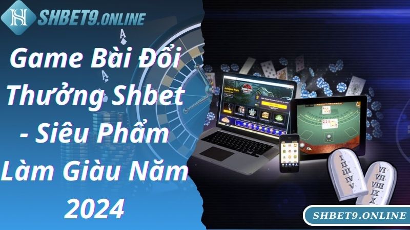 Top 4 siêu phẩm game bài đổi thưởng hot nhất