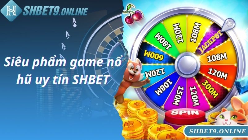 Siêu phẩm game nổ hũ uy tín SHBET