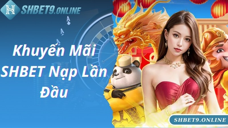 Khuyến mãi SHBET tặng thưởng nạp lần đầu cho người mới