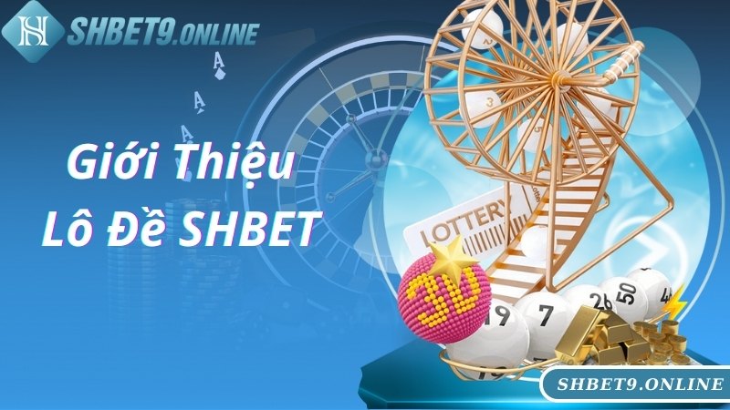 Giới thiệu thông tin chung về lô đề SHBET nổi tiếng