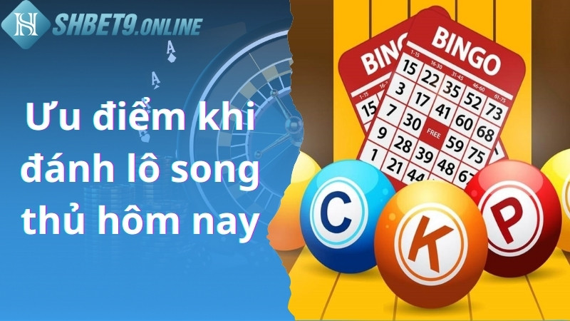 Ưu điểm khi đánh song thủ lô hôm nay so với hình thức khác 