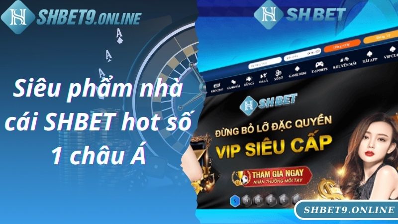 Siêu phẩm nhà cái SHBET hot số 1 châu Á