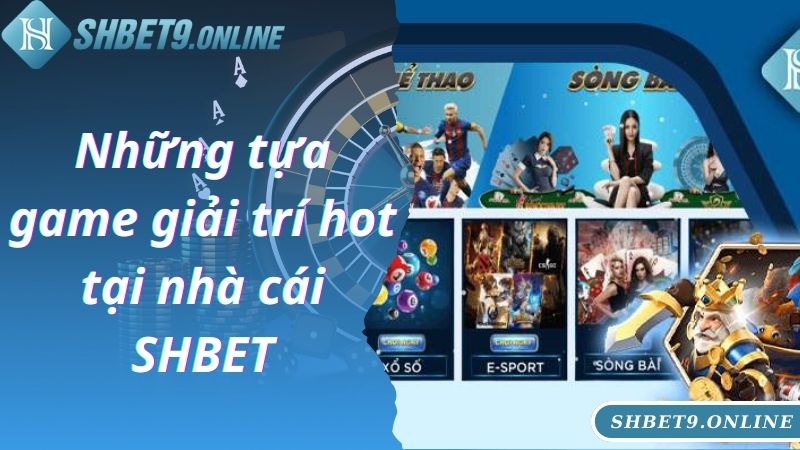 Những tựa game giải trí hot tại nhà cái SHBET