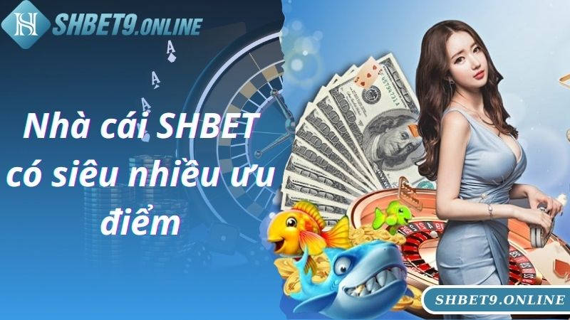 Nhà cái SHBET có siêu nhiều ưu điểm