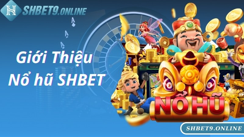 Giới thiệu về ​​nổ hũ SHBET thịnh hành hàng đầu trên thị trường