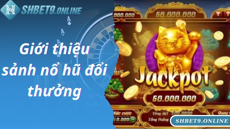 Giới thiệu sảnh nổ hũ đổi thưởng