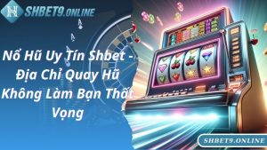 Nổ Hũ Uy Tín Shbet - Địa Chỉ Quay Hũ Không Làm Bạn Thất Vọng