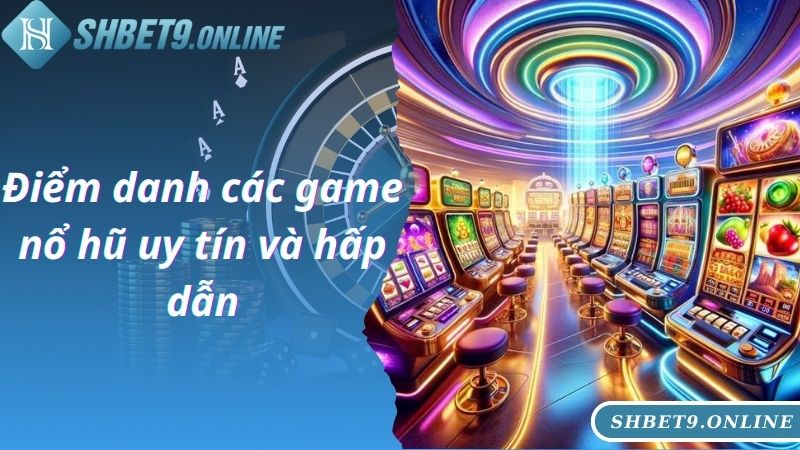 Điểm danh các game nổ hũ uy tín và hấp dẫn