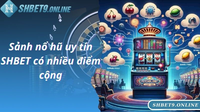 Sảnh nổ hũ uy tín SHBET có nhiều điểm cộng