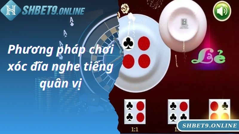 Phương pháp chơi xóc đĩa nghe tiếng quân vị