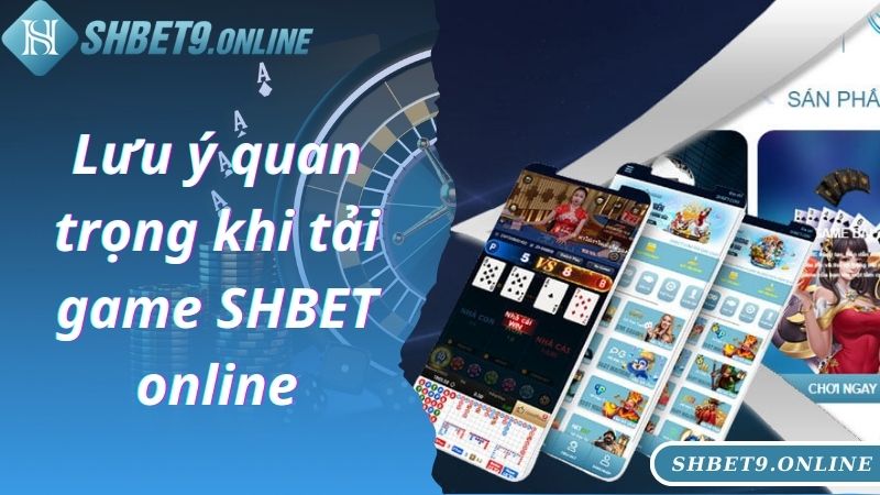 Lưu ý quan trọng khi tải game SHBET online