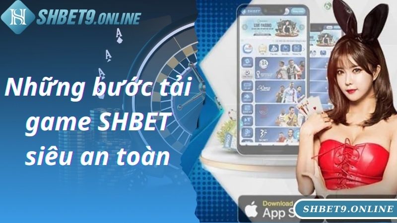 Những bước tải game SHBET siêu an toàn