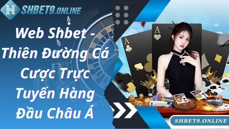 Web Shbet - Thiên Đường Cá Cược Trực Tuyến Hàng Đầu Châu Á