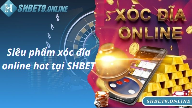 Siêu phẩm xóc đĩa online hot tại SHBET