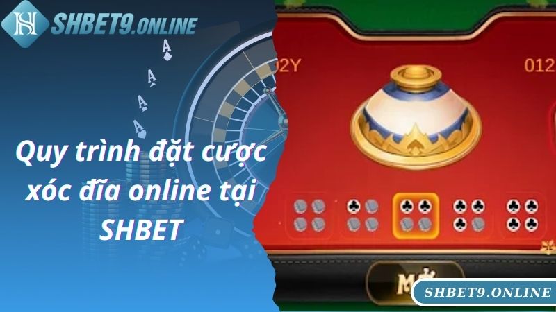 Quy trình đặt cược xóc đĩa online tại SHBET