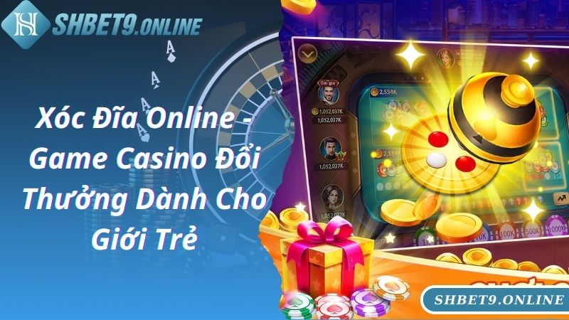 Xóc Đĩa Online - Game Casino Đổi Thưởng Dành Cho Giới Trẻ