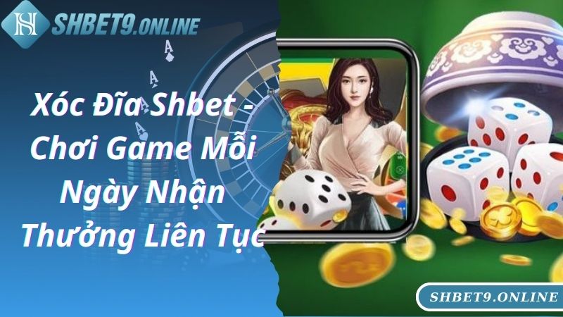 Xóc Đĩa Shbet - Chơi Game Mỗi Ngày Nhận Thưởng Liên Tục